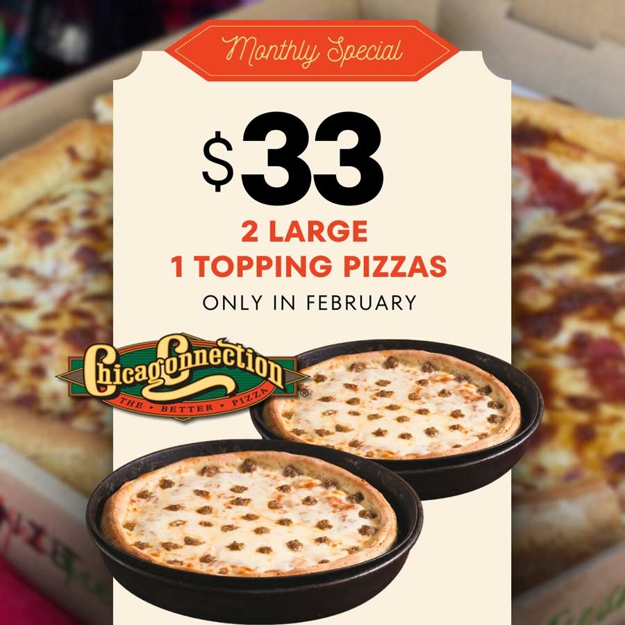 Chicago Connection February 2024 special 2 large 1 topping pizzas for $33