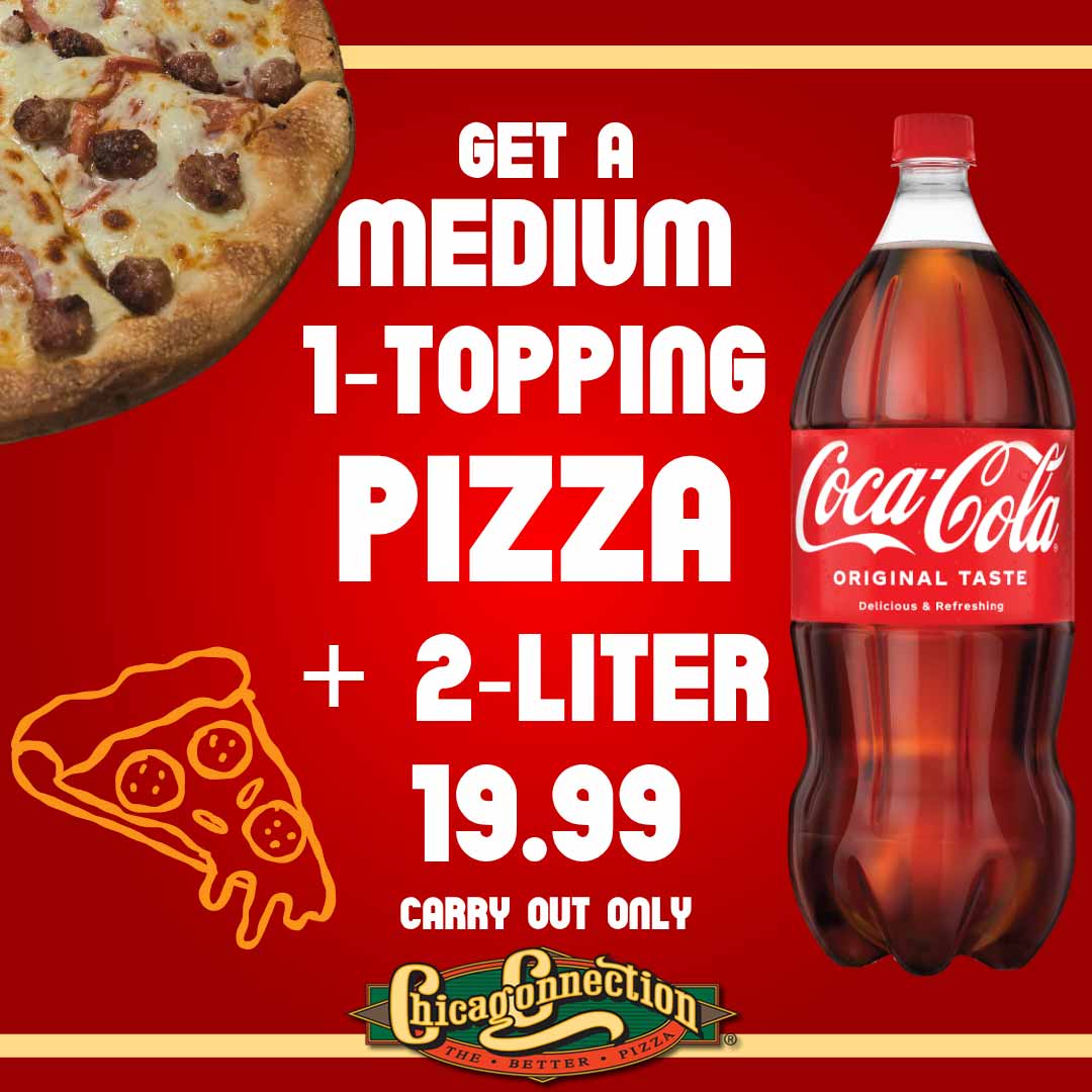 Medium pizza and 2-liter Coca-Cola for $19.99 carryout only, Chicago Connection offer.